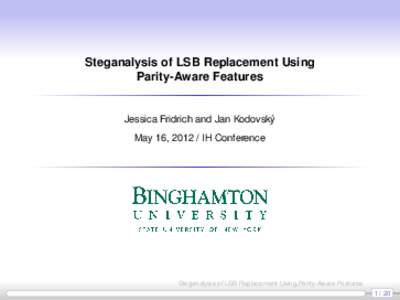 Steganalysis of LSB Replacement Using Parity-Aware Features Jessica Fridrich and Jan Kodovský May 16, IH Conference