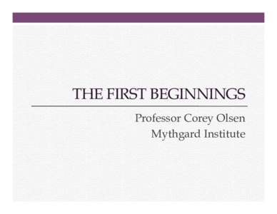 THE FIRST BEGINNINGS Professor Corey Olsen Mythgard Institute The First Beginnings 1. 