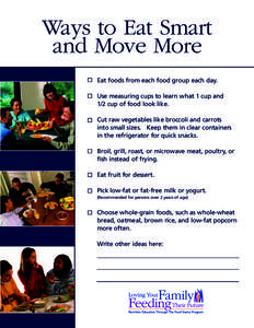 Ways to Eat Smart and Move More Eat foods from each food group each day. Use measuring cups to learn what 1 cup and 1/2 cup of food look like. Cut raw vegetables like broccoli and carrots