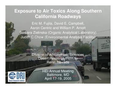 Exposure to Air Toxics Along Southern California Roadways Eric M. Fujita, David E. Campbell, Aaron Centric and William P. Arnott Barbara Zielinska (Organic Analytical Laboratory) Judith C.Chow (Environmental Analysis Fac
