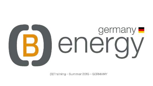 (B)Training - Summer 2015 – GERMANY  (B)energy asks you: Are you interested in bringing (B)energy to your country? Are you enthusiastic about training others?