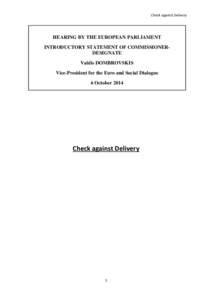 Check against Delivery  HEARING BY THE EUROPEAN PARLIAMENT INTRODUCTORY STATEMENT OF COMMISSIONERDESIGNATE Valdis DOMBROVSKIS Vice-President for the Euro and Social Dialogue