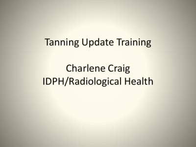 Tanning Update Training Charlene Craig IDPH/Radiological Health Guess????? • A cat has 9 lives.