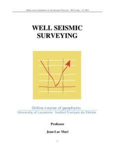 Online course of geophysics of the Lausanne University – Well seismic – J-L. Mari  WELL SEISMIC SURVEYING  Professor