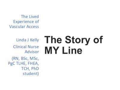The	Lived	 Experience	of	 Vascular	Access Linda	J	Kelly	 Clinical	Nurse