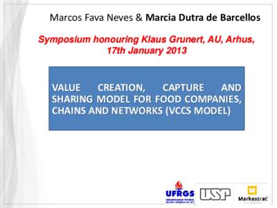Marcos Fava Neves & Marcia Dutra de Barcellos Symposium honouring Klaus Grunert, AU, Arhus, 17th January 2013 VALUE CREATION,