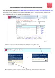 STUDY ABROAD AND INTERNATIONAL EXCHANGE APPLICATION GUIDELINES  Go to the Application homepage: http://www.cardiff.ac.uk/regis/general/Study%20Abroad/study-abroad.html Select either Autumn Semester, Spring Semester or Ac