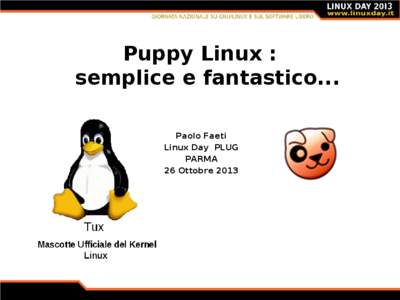 Puppy Linux : semplice e fantastico... Paolo Faeti Linux Day PLUG PARMA 26 Ottobre 2013