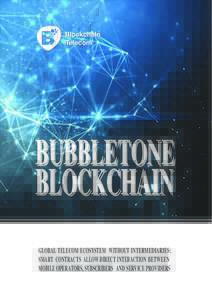 BUBBLETONE BLOCKCHAIN GLOBAL TELECOM ECOSYSTEM WITHOUT INTERMEDIARIES: SMART CONTRACTS ALLOW DIRECT INTERACTION BETWEEN MOBILE OPERATORS, SUBSCRIBERS AND SERVICE PROVIDERS