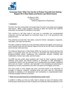 Consumer Alert: What You Can Do to Protect Yourself from Getting Ripped Off in Real Estate and Home Loan Relief Scams By Wayne S. Bell Chief Counsel – California Department of Real Estate I. Introduction.