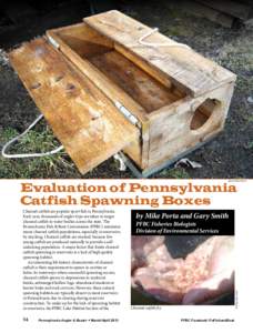 photo-Mike Swartz  Evaluation of Pennsylvania Catfish Spawning Boxes Channel catfish are popular sport fish in Pennsylvania. Each year, thousands of angler trips are taken to target