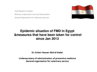 Arab Republic of Egypt. Ministry of Agriculture and Land Reclamation. General Organization for Veterinary Services Epidemic situation of FMD in Egypt &measures that have been taken for control