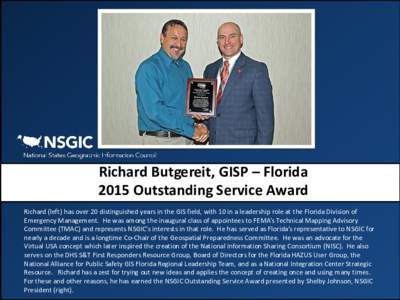 Richard Butgereit, GISP – Florida 2015 Outstanding Service Award Richard (left) has over 20 distinguished years in the GIS field, with 10 in a leadership role at the Florida Division of Emergency Management. He was amo