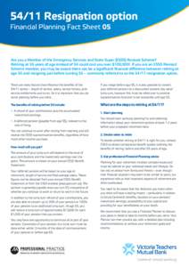 54/11 Resignation option Financial Planning Fact Sheet 05 Are you a Member of the Emergency Services and State Super (ESSS) Revised Scheme? Retiring at 55 years of age instead of 54 could cost you over $100,000! If you a