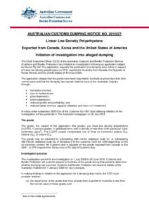 AUSTRALIAN CUSTOMS DUMPING NOTICE NO[removed]Linear Low Density Polyethyelene Exported from Canada, Korea and the United States of America Initiation of investigation into alleged dumping The Chief Executive Officer (CE