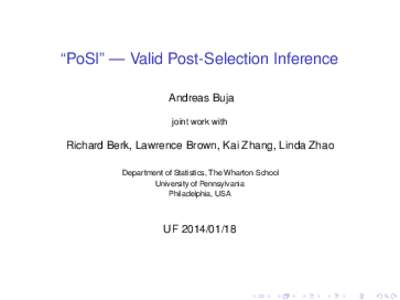 “PoSI” — Valid Post-Selection Inference Andreas Buja joint work with Richard Berk, Lawrence Brown, Kai Zhang, Linda Zhao Department of Statistics, The Wharton School
