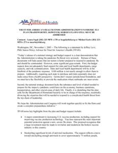 TRUST FOR AMERICA’S HEALTH FINDS ADMINISTRATION’S PANDEMIC FLU PLAN PRAISEWORTHY, HOWEVER, SERIOUS FLAWS STILL MUST BE ADDRESSED Contacts: Laura Segal[removed]x 278 or [removed] or Michael Earls[removed]