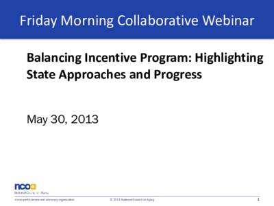 Friday Morning Collaborative Webinar Balancing Incentive Program: Highlighting State Approaches and Progress May 30, 2013  A non-profit service and advocacy organization