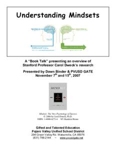 Understanding Mindsets   A “Book Talk” presenting an overview of  Stanford Professor Carol Dweck’s research  Presented by Dawn Binder & PVUSD GATE  November 7 th  and 15 th , 2007 