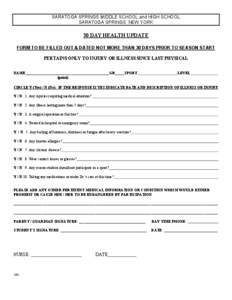 SARATOGA SPRINGS MIDDLE SCHOOL and HIGH SCHOOL SARATOGA SPRINGS, NEW YORK 30 DAY HEALTH UPDATE FORM TO BE FILLED OUT & DATED NOT MORE THAN 30 DAYS PRIOR TO SEASON START PERTAINS ONLY TO INJURY OR ILLNESS SINCE LAST PHYSI