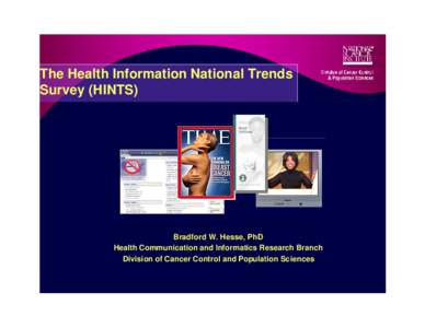 The Health Information National Trends Survey (HINTS) Bradford W. Hesse, PhD Health Communication and Informatics Research Branch Division of Cancer Control and Population Sciences