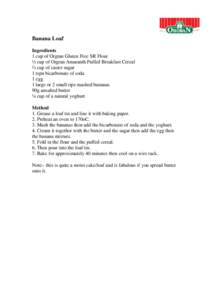 Banana Loaf Ingredients 1 cup of Orgran Gluten Free SR Flour ½ cup of Orgran Amaranth Puffed Breakfast Cereal ½ cup of caster sugar 1 tspn bicarbonate of soda