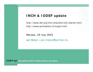 INCH & IODEF update http://www.ietf.org/html.charters/inch-charter.html http://www.surfnetters.nl/meijer/inch/ Warsaw, 29 may 2003 Jan Meijer <jan.meijer@surfnet.nl>