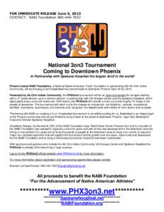 FOR IMMEDIATE RELEASE June 5, 2013 CONTACT: NABI Foundation[removed]National 3on3 Tournament Coming to Downtown Phoenix In Partnership with Spokane Hoopfest the largest 3on3 in the world!