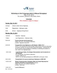 Workshop on the Cryopreservation of Mouse Germplasm May 19-22, 2014 The Jackson Laboratory in Bar Harbor, Maine. Schedule This schedule is subject to change.