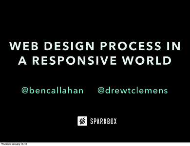 WEB DESIGN PROCESS IN A RESPONSIVE WORLD @bencallahan Thursday, January 10, 13