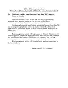 Office of Attorney Admissions Kansas Judicial Center, Room 374, 301 SW 10th Avenue, Topeka, KSTo: Applicants applying under Supreme Court Rule 710, Temporary Permit to Practice