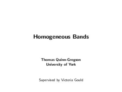 Homogeneous Bands  Thomas Quinn-Gregson University of York  Supervised by Victoria Gould