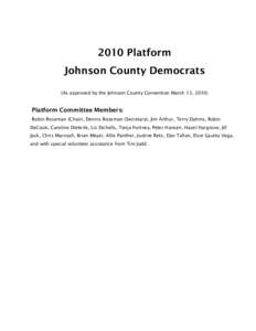 2010 Platform Johnson County Democrats (As approved by the Johnson County Convention March 13, 2010) Platform Committee Members: Robin Roseman (Chair), Dennis Roseman (Secretary), Jim Arthur, Terry Dahms, Robin