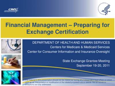 Financial Management – Preparing for Exchange Certification DEPARTMENT OF HEALTH AND HUMAN SERVICES Centers for Medicare & Medicaid Services Center for Consumer Information and Insurance Oversight State Exchange Grante