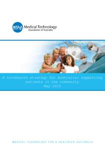A telehealth strategy for Australia: supporting patients in the community May 2012 Copyright © 2012 Medical Technology Association of Australia Limited (MTAA) To the extent permitted by law, all rights are reserved and