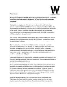 Press release Wysing Arts Centre awarded £40,000 funding by ideaSpace Enterprise Accelerator to develop Creative Accelerator Workshops for start-ups and established SME businesses Wysing is developing a series of inspir