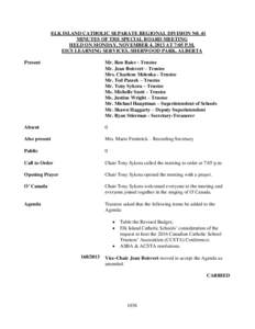 ELK ISLAND CATHOLIC SEPARATE REGIONAL DIVISION N0. 41 MINUTES OF THE SPECIAL BOARD MEETING HELD ON MONDAY, NOVEMBER 4, 2013 AT 7:05 P.M. EICS LEARNING SERVICES, SHERWOOD PARK, ALBERTA Present