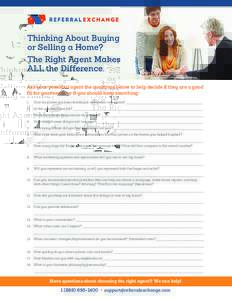 Thinking About Buying or Selling a Home? The Right Agent Makes ALL the Difference. Ask your potential agent the questions below to help decide if they are a good fit for your needs or if you should keep searching: