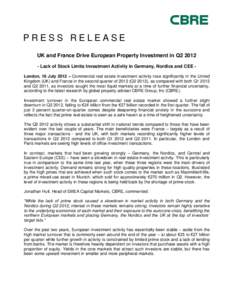 PRESS RELEASE UK and France Drive European Property Investment in Q2Lack of Stock Limits Investment Activity in Germany, Nordics and CEE London, 18 July 2012 – Commercial real estate investment activity rose si