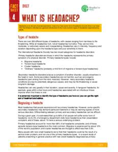 4  What Is Headache? Headache is an almost universal experience; most of us have some kind of headache at some time in our lives. This Fact Sheet is intended as a general introduction to the most common types of headache