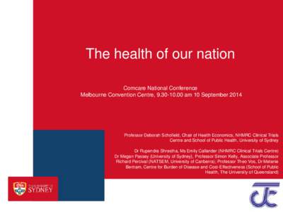 The health of our nation Comcare National Conference Melbourne Convention Centre, [removed]am 10 September 2014 Professor Deborah Schofield, Chair of Health Economics, NHMRC Clinical Trials Centre and School of Public 