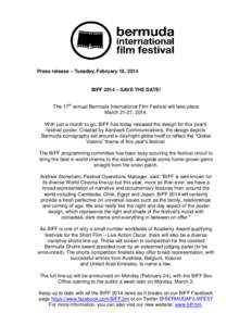 Press release – Tuesday, February 18, 2014  BIFF 2014 – SAVE THE DATE! The 17th annual Bermuda International Film Festival will take place March 21-27, 2014. With just a month to go, BIFF has today released the desig