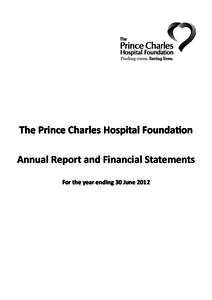 The Prince Charles Hospital Foundation Annual Report and Financial Statements For the year ending 30 June 2012 The Prince Charles Hospital Foundation Annual Report and Financial Statements 2012