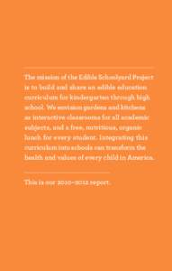 The mission of the Edible Schoolyard Project is to build and share an edible education curriculum for kindergarten through high school. We envision gardens and kitchens as interactive classrooms for all academic subjects