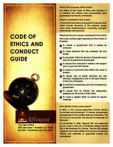 What is the purpose of the Code? The intent of the Code of Ethics and Conduct is to achieve fair, ethical and accountable local government for the City of Riverside.  What is contained in the Code?