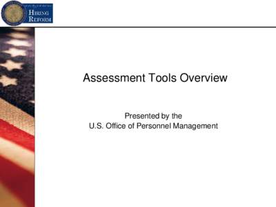 Assessment Tools Overview  Presented by the U.S. Office of Personnel Management  Hiring Reform