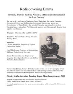 Rediscovering Emma Emma K. Metcalf Beckley Nakuina, a Hawaiian Intellectual of the Last Century She was an ali‘i and Lady-in-Waiting to Queen Kapi‘olani. She ran the Hawaiian Government Library and the Hawaiian Gover