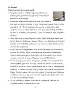 K - Lesson 2 Student can turn the computer on/off 1. Computers should be off for the beginning of this lesson. Follow opening procedures from previous visit to establish expectations for entire year. 2. Explain that some