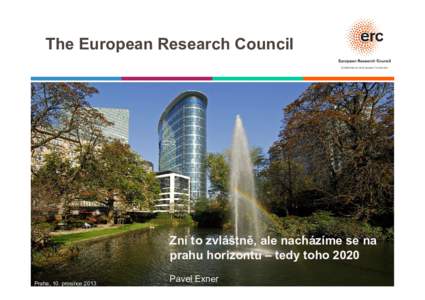 The European Research Council Established by the European Commission Zní to zvláštně, ale nacházíme se na prahu horizontu – tedy toho 2020 Praha, 10. prosince 2013