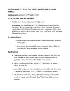 MEETING MINUTES, FOR THE CHAPTER MEETING OF THE S.O.B. ALUMNI CHAPTER MEETING DATE: JANUARY 16TH, 2012, 7:00PM LOCATION: Paul Loser Hall, Room #120 • Ken Baumann (President) called meeting to order. Attendance: Ken, Da